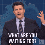 what-are-you-waiting-for-colin-jost.gif